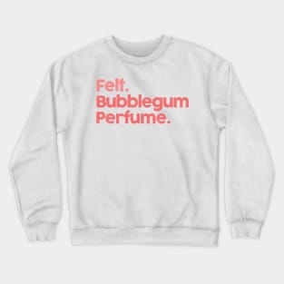 Felt / Bubblegum Perfume ••• 80s Aesthetic Design Crewneck Sweatshirt